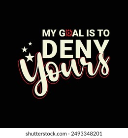 My Goal Is to Deny Yours. Soccer and Football. Sports Vector Illustration quote. Design for t shirt, typography, print, poster, banner, gift card, label sticker, mug design etc. POD.