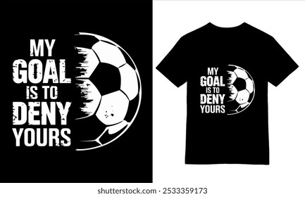 My Goal Is to Deny Yours - Soccer Motivational T-Shirt Design