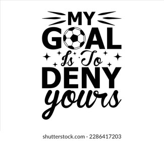 My Goal Is to Deny Yours  Svg Design,Soccer Svg,Soccer Mom Life Svg, Soccer Svg Designs,Proud Soccer Svg,Soccer Quote, Soccer Saying Svg,Sports, Cut File Cricut,Game Day svg