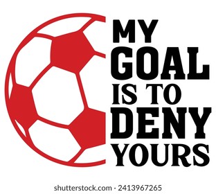My Goal Is To Deny yours Svg,Soccer Svg,Soccer Quote Svg,Retro,Soccer Mom Shirt,Funny Shirt,Soccar Player Shirt,Game Day Shirt,Gift For Soccer,Dad of Soccer,Soccer Mascot,Soccer Football,Sport Design svg