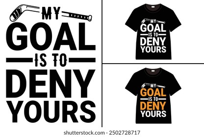 My Goal Is To Deny Yours T-Shirt design, typography hockey t-shirt collection, T-shirt Design vector, Trendy