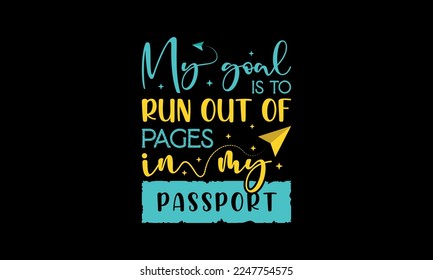 My goal is to run out of pages in my passport - Inspirational travel quotes lettering t-shirt design, SVG cut files, Calligraphy for posters, Custom typography