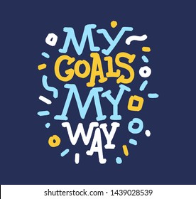 My goals. My way. Bright colored letters. Modern hand drawn dry brush lettering. Colourful ink lettering for postcards, banners. Motivational calligraphy poster. Stylish textured font typography. 