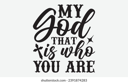 My God That Is Who You Are -Faith T-Shirt Design, Vintage Calligraphy Design, With Notebooks, pillows, Stickers, Mugs And Others Print.