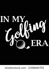 In my golfing era vector art design, eps file. design file for t-shirt. SVG, EPS cuttable design file