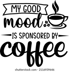 My good mood is sponsored by coffee SVG funny t-shirt design. funny coffee t-shirt. coffee themed t-shirt,