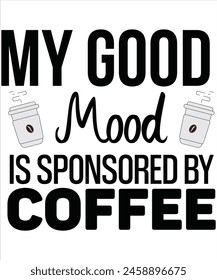 My good mood is sponsored by coffee T-shirt, Vector File