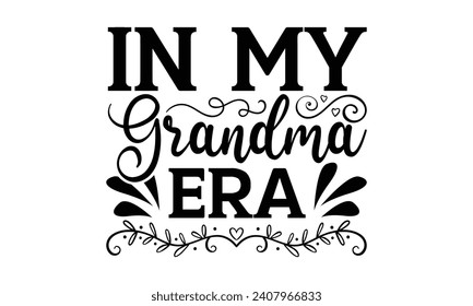 In My Grandma Era - Grandma T-Shirt Design, Hand drawn lettering phrase, Cutting and Silhouette, for prints on bags, cups, card, posters.