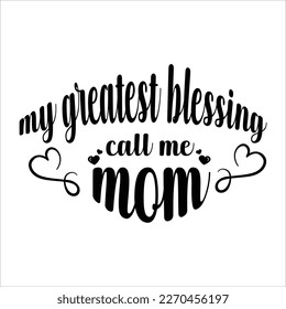 My greatest blessing call me mom, Mom SVG Design, Mom Quote, Cut file design, Funny Mom SVG, Mother’s Day, Vector