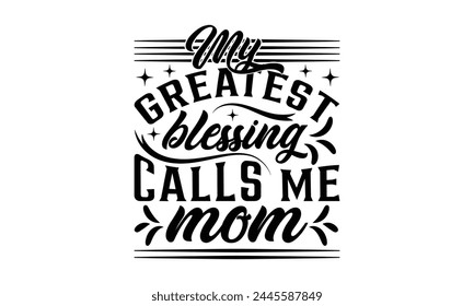 My greatest blessing calls me mom - Mom t-shirt design, isolated on white background, this illustration can be used as a print on t-shirts and bags, cover book, template, stationary or as a poster.
