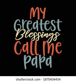 My Greatest Blessings Call Me Papa. Typography Motivational Quotes Design, Printing For T shirt, Banner, Poster, Mug Etc, Vector Illustration
