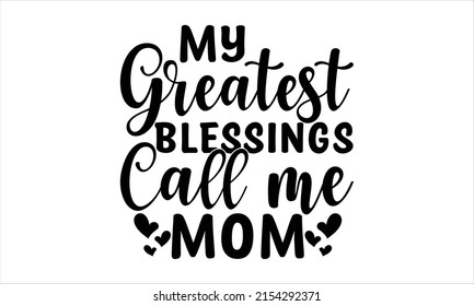 My greatest Blessings call me mom  -   Lettering design for greeting banners, Mouse Pads, Prints, Cards and Posters, Mugs, Notebooks, Floor Pillows and T-shirt prints design.
