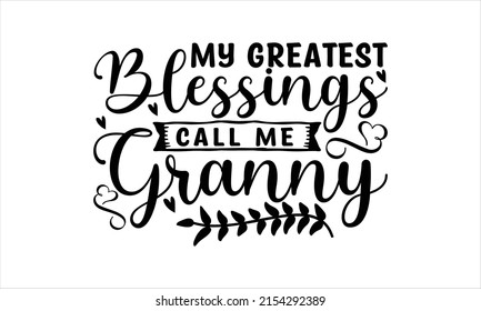My greatest Blessings call me granny -   Lettering design for greeting banners, Mouse Pads, Prints, Cards and Posters, Mugs, Notebooks, Floor Pillows and T-shirt prints design.