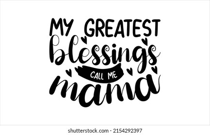My greatest blessings call me mama -   Lettering design for greeting banners, Mouse Pads, Prints, Cards and Posters, Mugs, Notebooks, Floor Pillows and T-shirt prints design.