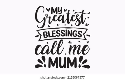 My greatest Blessings call me mom - inspirational quote. Modern calligraphy quotes are isolated on white background