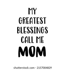 My greatest blessings call me mom motivational quote in vector for happy mother day - print on t-shirt, coffee mug, interface design.