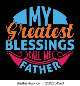 My Greatest Blessings Call Me Father, Happy Father's Day, Bless Dad, Father Day Graphic Vector File
