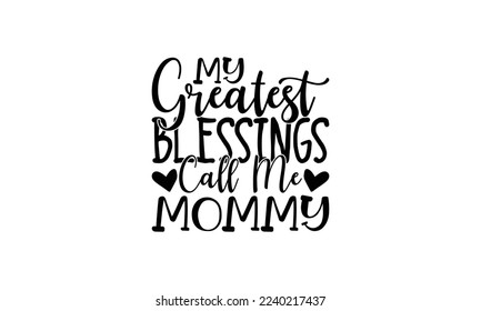 My greatest blessings call me mommy -   Lettering design for greeting banners, Mouse Pads, Prints, Cards and Posters, Mugs, Notebooks, Floor Pillows and T-shirt prints design.
