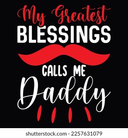 my greatest blessings call me daddy Love Gift For daddy Daddy lettering T Shirt Design