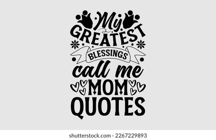 My greatest blessings call me mom quotes- Mother's day t-shirt and svg design, Hand Drawn calligraphy Phrases, greeting cards, mugs, templates, posters, Handwritten Vector, EPS 10.