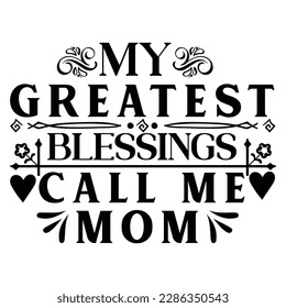 My Greatest Blessings Call Me Mom, Mother's Day typography shirt design for mother lover mom mommy mama Handmade calligraphy vector illustration Silhouette