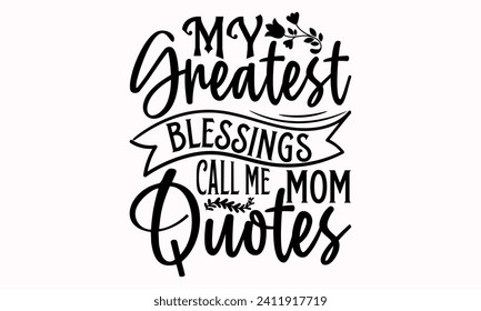 My Greatest Blessings Call Me Mom Quotes- Mother's Day t- shirt design, Hand drawn lettering phrase, This illustration can be used as a print and bags, stationary or as a poster.  