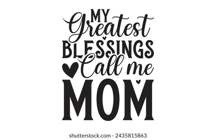 My greatest Blessings call me mom -  Lettering design for greeting banners, Mouse Pads, Prints, Cards and Posters, Mugs, Notebooks, Floor Pillows and T-shirt prints design.