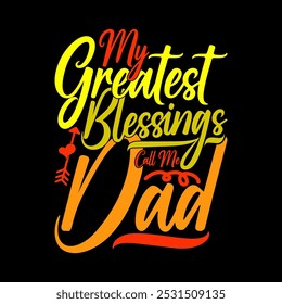 My Greatest Blessings Call Me Dad, Inspirational Quote Fathers Day Gift Greeting, Greatest Dad, I Love Dad Design Illustration Art