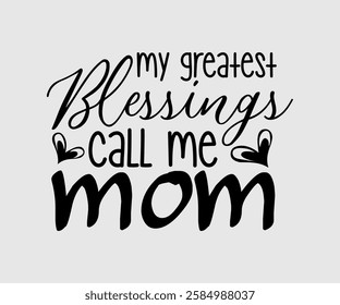 My Greatest Blessings Call Me Mom, Mom Quotes, Quotes about Mother, funny mom design, Mothers Day Design, Mother's day typographic t shirt design