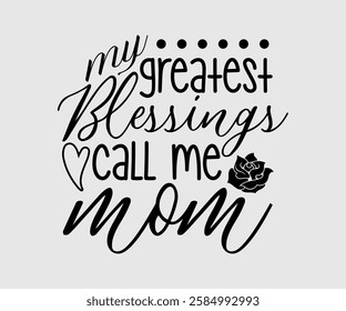 My Greatest Blessings Call Me Mom, Mom Quotes, Quotes about Mother, funny mom design, Mothers Day Design, Mother's day typographic t shirt design