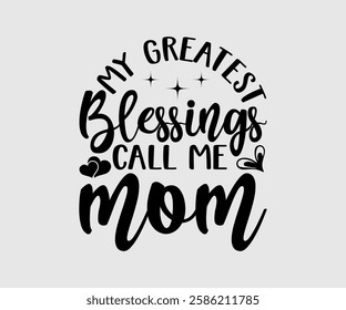 My Greatest Blessings Call Me Mom, Mom Quotes, Quotes about Mother, funny mom design, Mothers Day Design, Mother's day typographic t shirt design