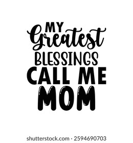 My Greatest Blessings Call Me Mom, Funny quotes typography lettering for Mother's day t shirt, Mother's Day best T-shirt, funny mom design, Mothers Day shirt, Mother's day typographic t shirt 