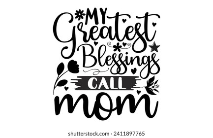 My Greatest Blessings Call Mom- Mother's Day t- shirt design, Handmade calligraphy vector illustration, Holiday for Cutting Machine, Silhouette Cameo, Cricut Vector illustration Template.