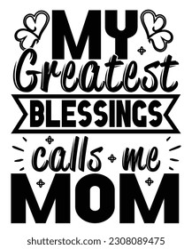 My greatest blessings calls me mom Happy mother's day shirt print template, Typography design for mom, mother's day, wife, women, girl, lady, boss day, birthday 