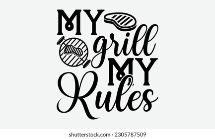 My grill my rules - Barbecue svg typography t-shirt design Hand-drawn lettering phrase, SVG t-shirt design, Calligraphy t-shirt design,  White background, Handwritten vector. eps 10. svg