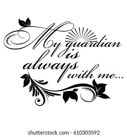 My guardian is always with me. Calligraphic beautiful isolated black lettering phrase. Vector floral text with flowers, leaves and sun. White background.