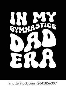 IN MY GYMNASTICS DAD ERA. T-SHIRT DESIGN. PRINT TEMPLATE.TYPOGRAPHY VECTOR ILLUSTRATION.