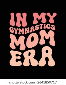 IN MY GYMNASTICS MOM ERA. T-SHIRT DESIGN. PRINT TEMPLATE.TYPOGRAPHY VECTOR ILLUSTRATION.