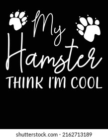 My Hamster Think I Am Cool