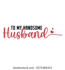 To My Handsome Husband Typography T-Shirt Design Vector, Valentine gift, Valetines Day Typography Shirt, Valentine’s Day Digital Design, Happy valentines day
