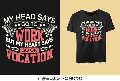 My head says go to work but my heart says go on vacation typography new year resolution t-shirt design. inspiration t-shirt, quotes.