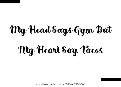 My head says gym but my heart say tacos food sayings typographic text