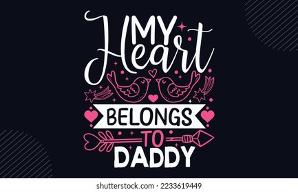 My Heart Belongs To Daddy - Happy Valentine's Day T shirt Design, Hand drawn vintage illustration with hand-lettering and decoration elements, Cut Files for Cricut Svg, Digital Download