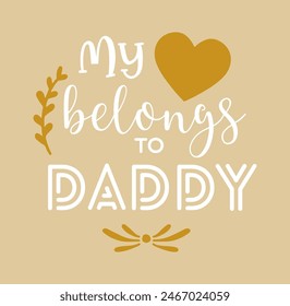 My heart belongs to Daddy quote. Vector lettering for t shirt, poster, card. Happy fathers day concept. Vector Illustration