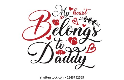 My heart belongs to daddy svg, Valentine's Day svg, Valentine Day svg bundle, Happy valentine's day T shirt greeting card template with typography, Love ,Heart, lover Valentine's Day svg design svg