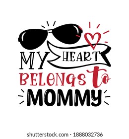 My Heart Belongs To Mommy- cute phrase with sunglasses for Valentine's day. Good for Baby clothes design, poster, card, mug and other gift design.