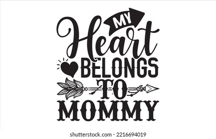 My Heart Belongs To Mommy  - Happy Valentine's Day T shirt Design, Hand drawn vintage illustration with hand-lettering and decoration elements, Cut Files for Cricut Svg, Digital Download