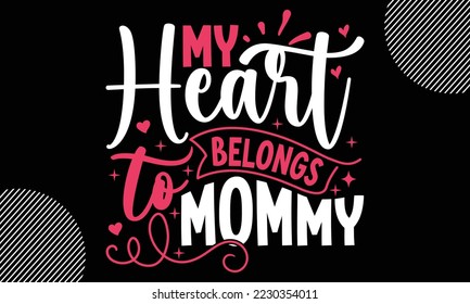 My heart belongs to mommy, Happy valentine`s day T shirt design, typography text and red heart and line on the background, funny valentines Calligraphy graphic design typography for svg, poster, stick