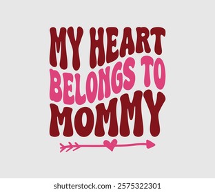 My Heart Belongs To Mommy, Happy Valentine Day Vector Design, print valentine , aliment print , vector valentine, Hear, Candy, Sweet, Groovy, Retro, Valentines Gift, Valentine’s Day Eps,