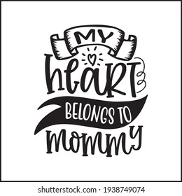 My heart belongs to mommy. mom quote design. Message. for t-shirt poster and more.